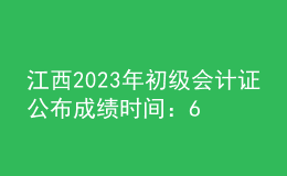 江西2023年初级会计证公布成绩时间：6月16日前