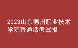 2023山东德州职业技术学院普通话考试报名安排通知