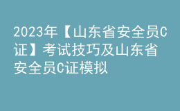 2023年【山东省安全员C证】考试技巧及山东省安全员C证模拟考试