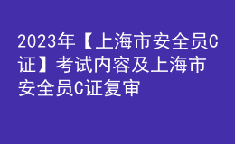 2023年【上海市安全员C证】考试内容及上海市安全员C证复审模拟考试