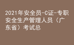 2021年安全员-C证-专职安全生产管理人员（广东省）考试总结及安全员-C证-专职安全生产管理人员（广东省）模拟考试题