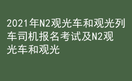 2021年N2观光车和观光列车司机报名考试及N2观光车和观光列车司机考试资料