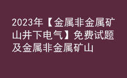 2023年【金属非金属矿山井下电气】免费试题及金属非金属矿山井下电气找解析