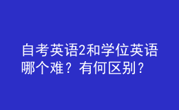 自考英语2和学位英语哪个难？有何区别？ 