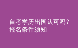 自考学历出国认可吗？报名条件须知 