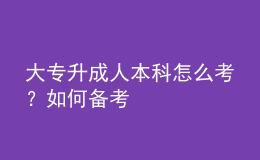 大专升成人本科怎么考？如何备考