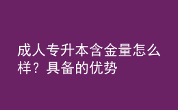 成人专升本含金量怎么样？具备的优势