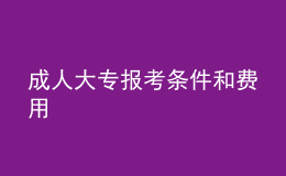 成人大专报考条件和费用