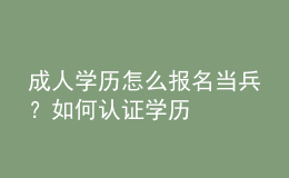 成人学历怎么报名当兵？如何认证学历