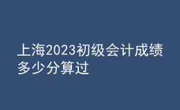 上海2023初级会计成绩多少分算过