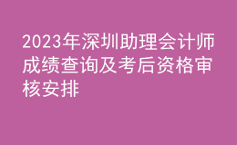 2023年深圳助理会计师成绩查询及考后资格审核安排
