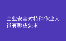 企业安全对特种作业人员有哪些要求