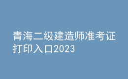 青海二级建造师准考证打印入口2023