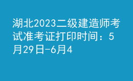 湖北2023二级建造师考试准考证打印时间：5月29日-6月4日