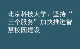 北京科技大学：坚持“三个服务”加快推进智慧校园建设