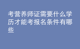 考营养师证需要什么学历才能考 报名条件有哪些