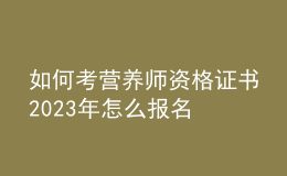 如何考营养师资格证书 2023年怎么报名