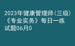 2023年健康管理师(三级)《专业实务》每日一练试题06月05日