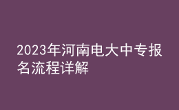 2023年河南电大中专报名流程详解