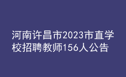 河南许昌市2023市直学校招聘教师156人公告