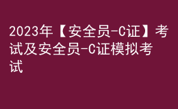 2023年【安全员-C证】考试及安全员-C证模拟考试