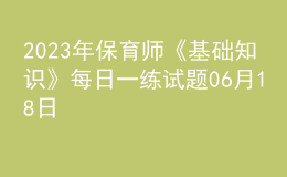 2023年保育师《基础知识》每日一练试题06月18日