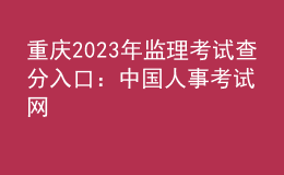 重庆2023年监理考试查分入口：中国人事考试网