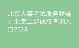 北京人事考试服务频道：北京二建成绩查询入口2023