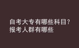 自考大专有哪些科目？报考人群有哪些 