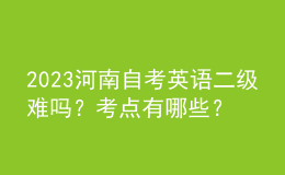 2023河南自考英语二级难吗？考点有哪些？ 