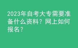 2023年自考大专需要准备什么资料？网上如何报名？ 