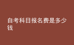 自考科目报名费是多少钱 