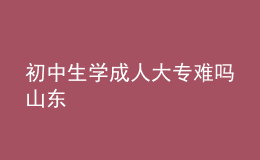 初中生学成人大专难吗山东 