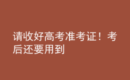 请收好高考准考证！考后还要用到