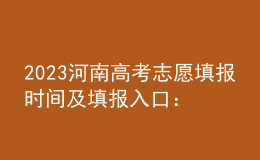 2023河南高考志愿填报时间及填报入口：http://www.haeea.cn/