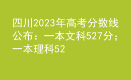 四川2023年高考分数线公布：一本文科527分；一本理科520分
