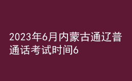 2023年6月内蒙古通辽普通话考试时间6月30日 报名时间6月26日起