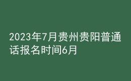 2023年7月贵州贵阳普通话报名时间6月27日起 考试时间暂定7月5日