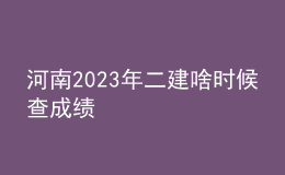 河南2023年二建啥时候查成绩