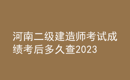 河南二级建造师考试成绩考后多久查2023