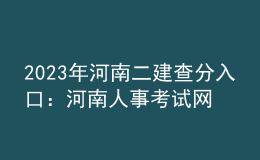 2023年河南二建查分入口：河南人事考试网