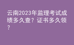 云南2023年监理考试成绩多久查？证书多久领？
