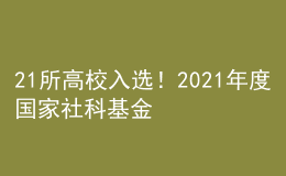 21所高校入选！2021年度国家社科基金艺术学重大项目名单公示