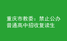 重庆市教委：禁止公办普通高中招收复读生