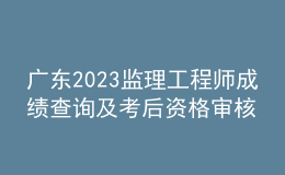 广东2023监理工程师成绩查询及考后资格审核