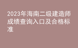 2023年海南二级建造师成绩查询入口及合格标准