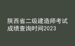 陕西省二级建造师考试成绩查询时间2023