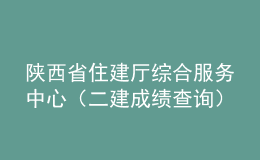 陕西省住建厅综合服务中心（二建成绩查询）