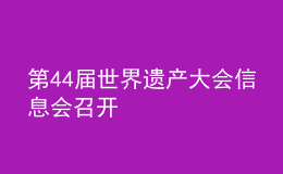 第44届世界遗产大会信息会召开