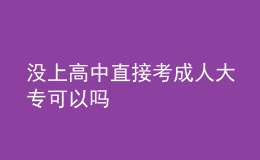 没上高中直接考成人大专可以吗 